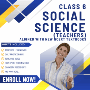 Class VI Social Science (Teachers) Aligned with New NCERT Textbooks